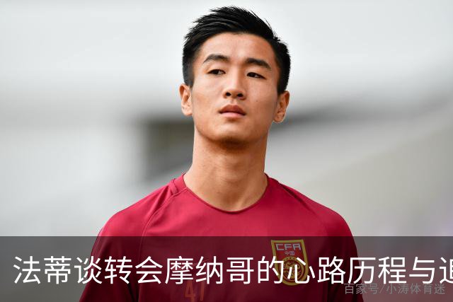 法蒂谈转会摩纳哥的心路历程与追逐国脚梦想